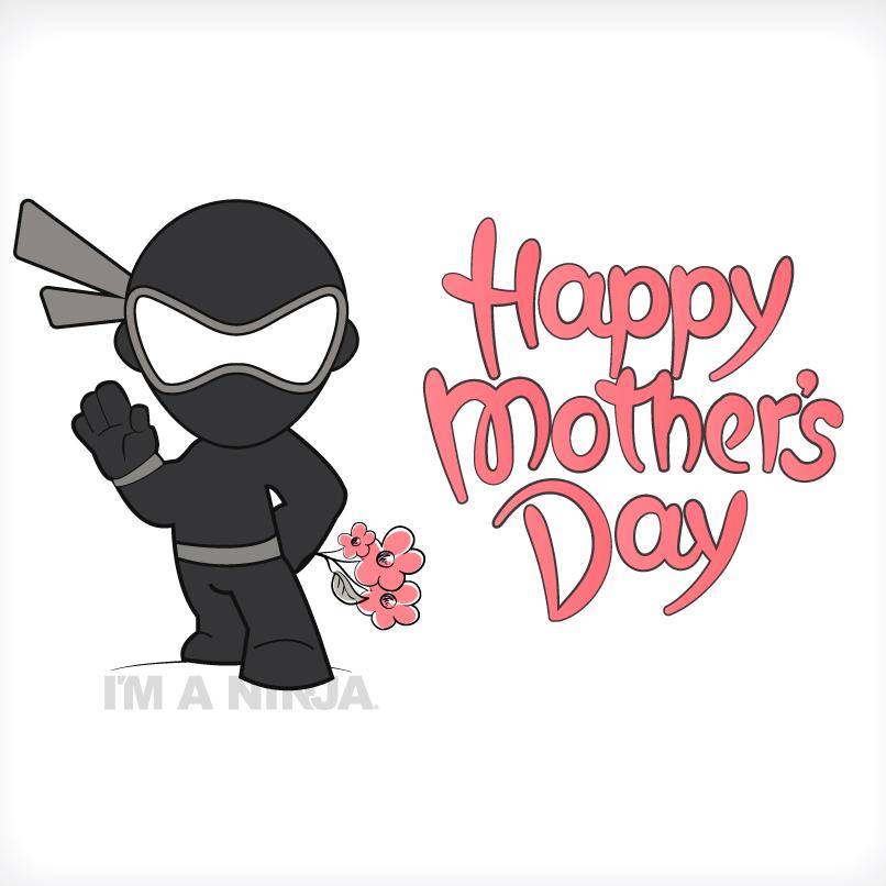 Happy Mother's Day x I'M A NINJA